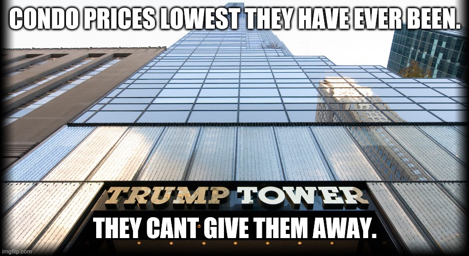 Trump Trash Towers lowers property value by simple having the name on the building. | CONDO PRICES LOWEST THEY HAVE EVER BEEN. THEY CANT GIVE THEM AWAY. | image tagged in trump tower | made w/ Imgflip meme maker