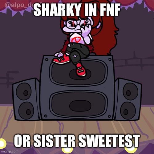 Oof the first one I spelled her name wrong because auto correct | SHARKY IN FNF; OR SISTER SWEETEST | made w/ Imgflip meme maker