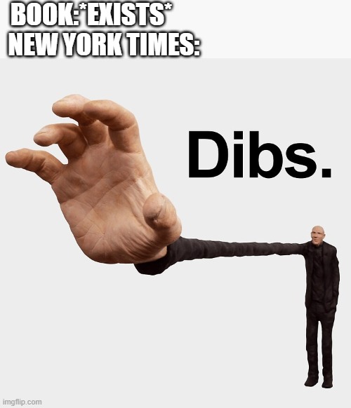 Dibs | BOOK:*EXISTS*; NEW YORK TIMES: | image tagged in dibs | made w/ Imgflip meme maker