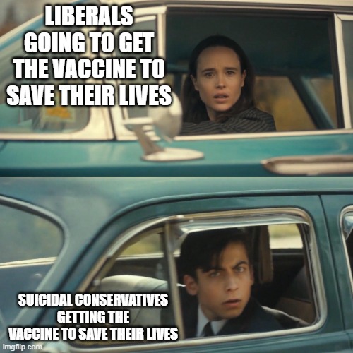 Vanya and number 5 umbrella academy car meme | LIBERALS GOING TO GET THE VACCINE TO SAVE THEIR LIVES; SUICIDAL CONSERVATIVES GETTING THE VACCINE TO SAVE THEIR LIVES | image tagged in vanya and number 5 umbrella academy car meme,vaccines,death,suicide | made w/ Imgflip meme maker