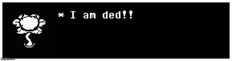 The Flowey is ded?? :O | made w/ Imgflip meme maker