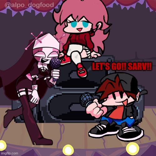 Me, Jemy and my BFF Sarvente | LET'S GO!! SARV!! | image tagged in fnf,friday night funkin | made w/ Imgflip meme maker