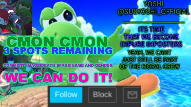 Yoshi_Official Announcement Temp v6 | CMON CMON; 3 SPOTS REMAINING; COMMENT IMAGE!DEATH IMAGE!NAME AND GENDER! WE CAN DO IT! | image tagged in yoshi_official announcement temp v6 | made w/ Imgflip meme maker