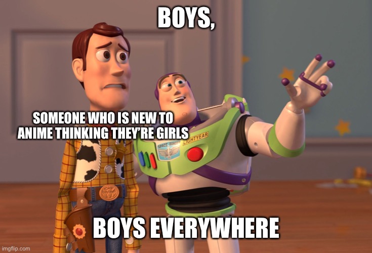 X, X Everywhere Meme | BOYS, BOYS EVERYWHERE SOMEONE WHO IS NEW TO ANIME THINKING THEY’RE GIRLS | image tagged in memes,x x everywhere | made w/ Imgflip meme maker