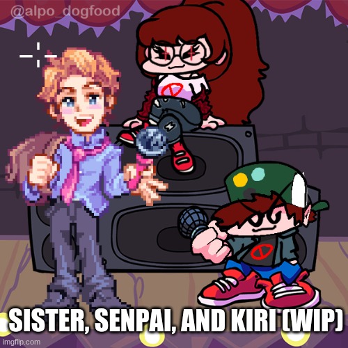 Oh no! Its Sister Sweetest and her gang!!! | SISTER, SENPAI, AND KIRI (WIP) | image tagged in fnf,friday night funkin | made w/ Imgflip meme maker