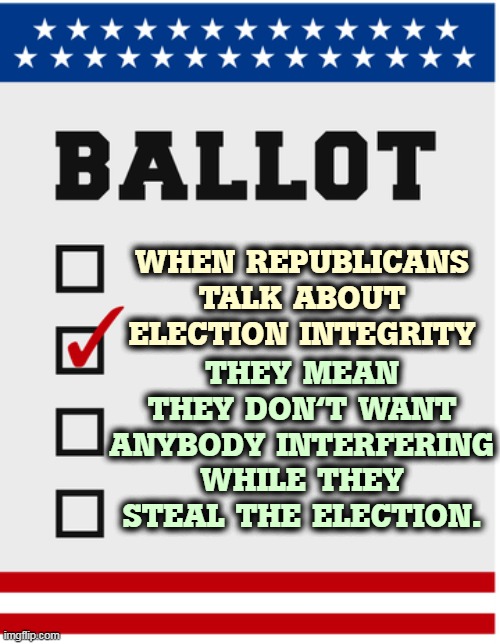 We're watching you. | THEY MEAN THEY DON'T WANT ANYBODY INTERFERING WHILE THEY STEAL THE ELECTION. WHEN REPUBLICANS TALK ABOUT ELECTION INTEGRITY | image tagged in all votes matter,election,integrity,republican,theft | made w/ Imgflip meme maker