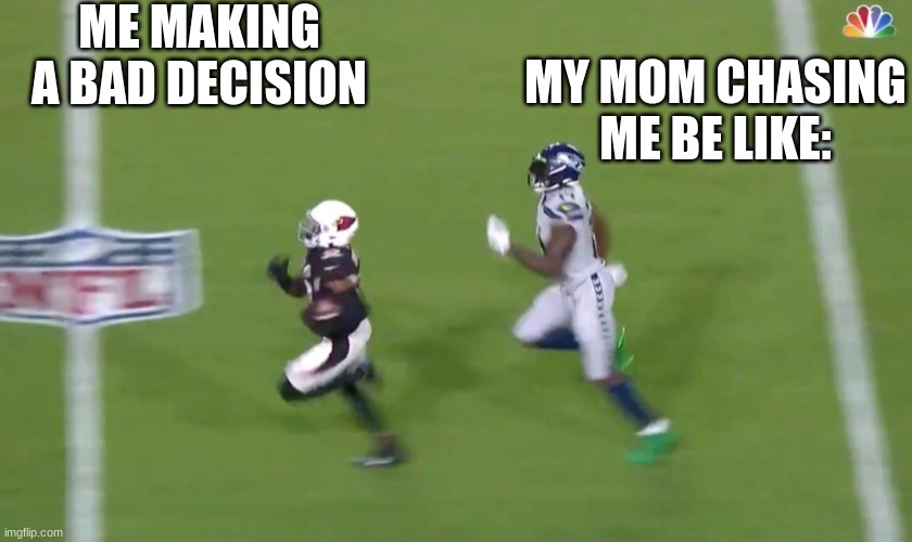 Consequences be like | ME MAKING A BAD DECISION; MY MOM CHASING ME BE LIKE: | image tagged in dk metcalf runs down buddha baker | made w/ Imgflip meme maker