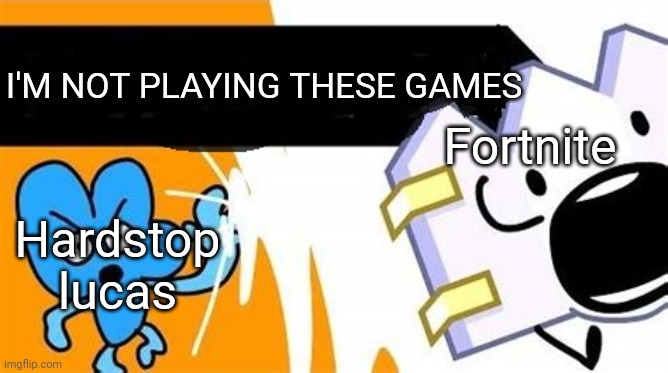 I'M NOT PLAYING THESE GAMES | I'M NOT PLAYING THESE GAMES; Fortnite; Hardstop lucas | image tagged in bfb editable | made w/ Imgflip meme maker