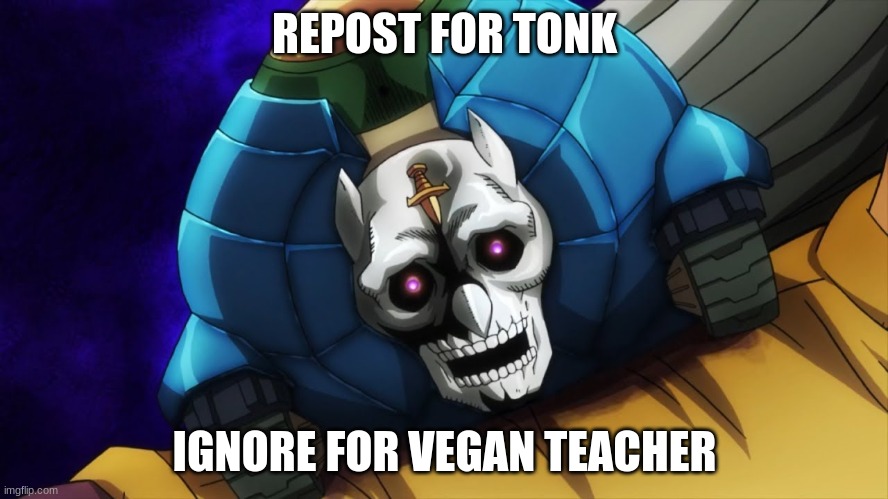 REPOST FOR TONK; IGNORE FOR VEGAN TEACHER | made w/ Imgflip meme maker