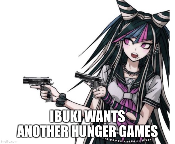 IBUKI WANTS ANOTHER HUNGER GAMES | made w/ Imgflip meme maker