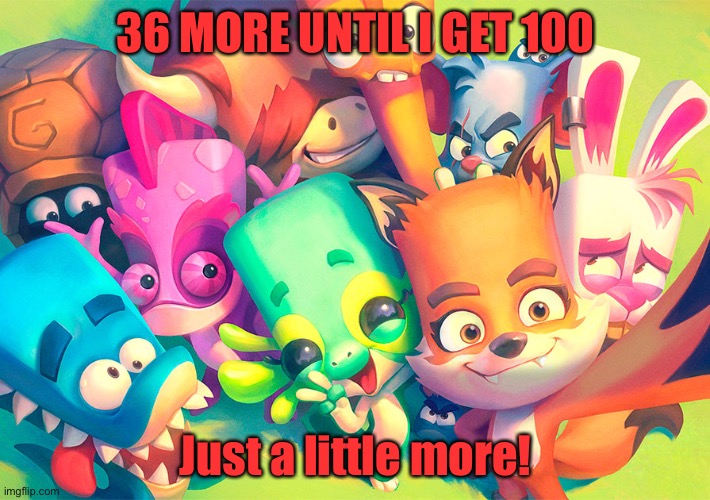LETS GO | 36 MORE UNTIL I GET 100; Just a little more! | made w/ Imgflip meme maker