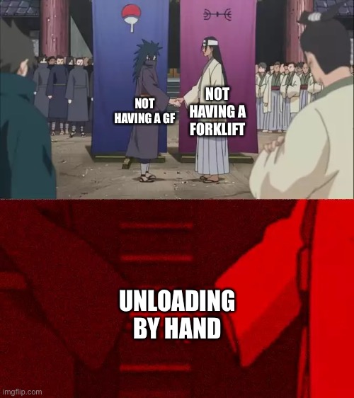 Not sure if this is nsfw | NOT HAVING A FORKLIFT; NOT HAVING A GF; UNLOADING BY HAND | image tagged in naruto handshake meme template | made w/ Imgflip meme maker