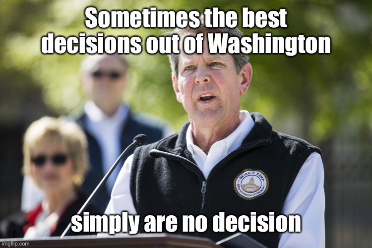 Brian Kemp Revelation | Sometimes the best decisions out of Washington simply are no decision | image tagged in brian kemp revelation | made w/ Imgflip meme maker