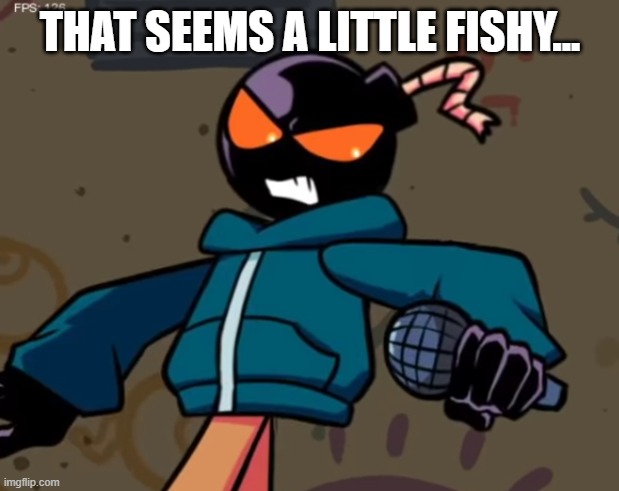 Whitty | THAT SEEMS A LITTLE FISHY... | image tagged in whitty | made w/ Imgflip meme maker