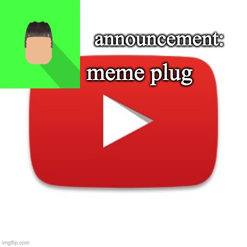 Kyrian247 announcement | meme plug | image tagged in kyrian247 announcement | made w/ Imgflip meme maker