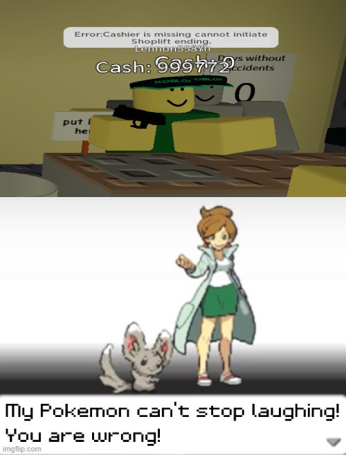 Bro, YOU ARE THE CASHIER | image tagged in my pokemon can't stop laughing you are wrong,roblox,gasa4 | made w/ Imgflip meme maker