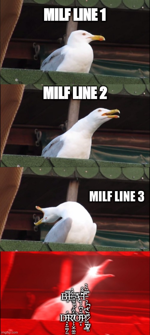 Inhaling Seagull Meme | MILF LINE 1; MILF LINE 2; MILF LINE 3; B̵̧̿Ë̵̡͚́̒͝Ą̶̛̝͕̹̪̞̃̐̊͝Ṫ̵͉̙̙̿̏̀̀ ̷̭̫̜̣̙̎̎̓͘
D̶̖̙̼͚̗̤̈́͠R̸̦͕̬̫͚̫̎̔̑͗Ò̶̼̝͊̃̇͘͘P̸̠̤̗̳͗͛͆ ̷̛̞͇̺͈̤͑̃̀̋̚ | image tagged in memes,inhaling seagull | made w/ Imgflip meme maker