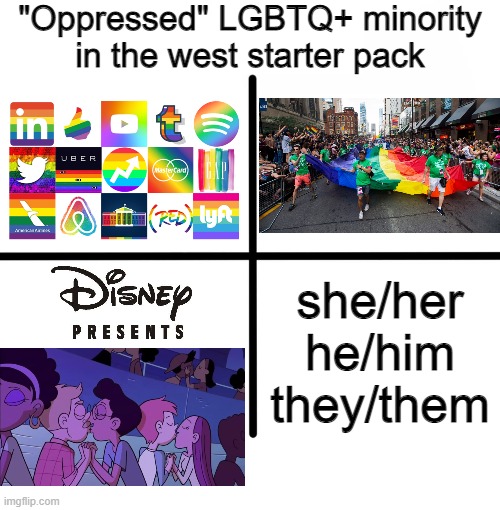 A starter pack for pride month | "Oppressed" LGBTQ+ minority in the west starter pack; she/her
he/him
they/them | image tagged in memes,blank starter pack,lgbtq,pride month,sjws,political correctness | made w/ Imgflip meme maker