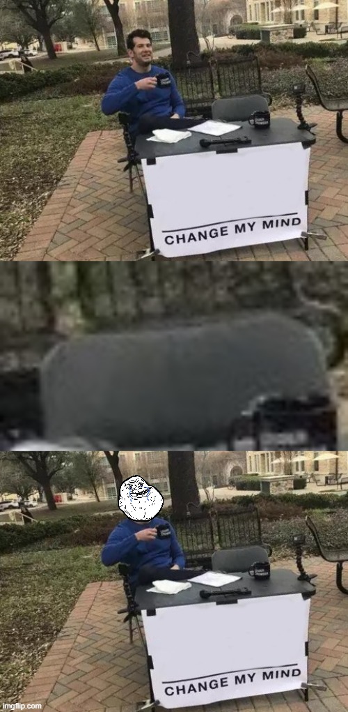 image tagged in memes,change my mind | made w/ Imgflip meme maker