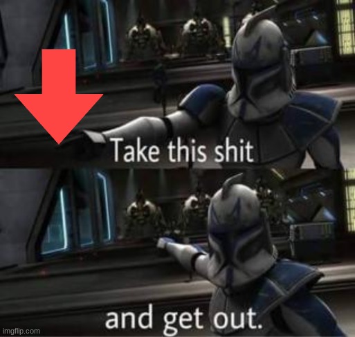 Take this shit and get out | image tagged in take this shit and get out | made w/ Imgflip meme maker