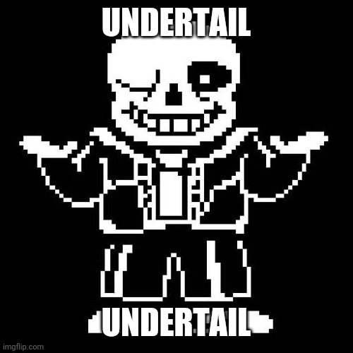 sans undertale | UNDERTAIL UNDERTAIL | image tagged in sans undertale | made w/ Imgflip meme maker
