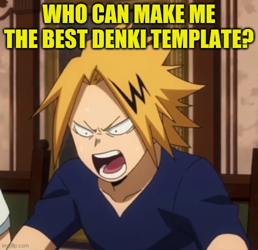 Winner gets follow and upvotessss | WHO CAN MAKE ME THE BEST DENKI TEMPLATE? | image tagged in angy denki | made w/ Imgflip meme maker