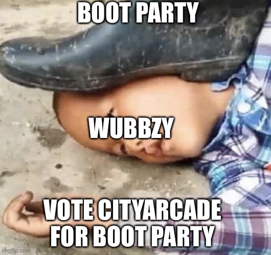 BOOT PARTY; WUBBZY; VOTE CITYARCADE FOR BOOT PARTY | made w/ Imgflip meme maker