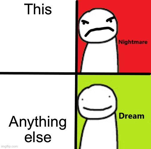 Nightmare Dream Blank | This Anything else | image tagged in nightmare dream blank | made w/ Imgflip meme maker