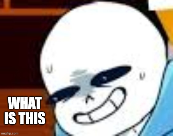scared sans template | WHAT IS THIS | image tagged in scared sans template | made w/ Imgflip meme maker