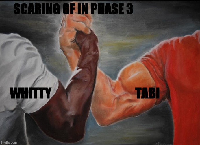 Joining hands | SCARING GF IN PHASE 3; WHITTY                                   TABI | image tagged in joining hands | made w/ Imgflip meme maker