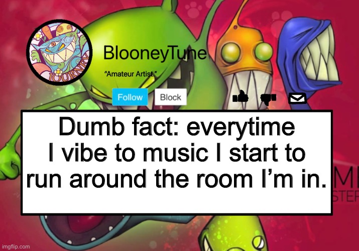 This is why we shouldn’t meet irl. | Dumb fact: everytime I vibe to music I start to run around the room I’m in. | image tagged in bloo s better announcement feed me version | made w/ Imgflip meme maker