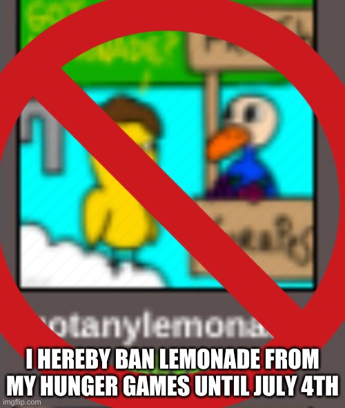 I HEREBY BAN LEMONADE FROM MY HUNGER GAMES UNTIL JULY 4TH | made w/ Imgflip meme maker