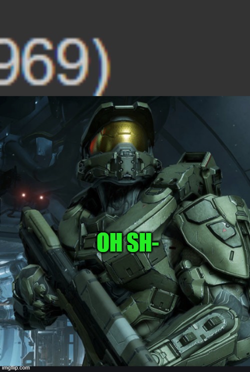 oh sh- | OH SH- | image tagged in master chief oh sh- | made w/ Imgflip meme maker