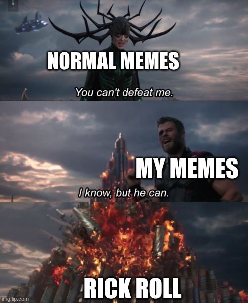 You cant defeat me | NORMAL MEMES; MY MEMES; RICK ROLL | image tagged in you can't defeat me | made w/ Imgflip meme maker