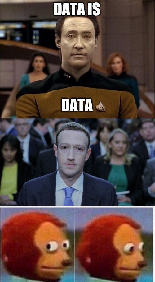 Data is data. Is data | DATA IS; DATA | image tagged in star trek data,mark zuckerberg testifies,i didnt see anything | made w/ Imgflip meme maker