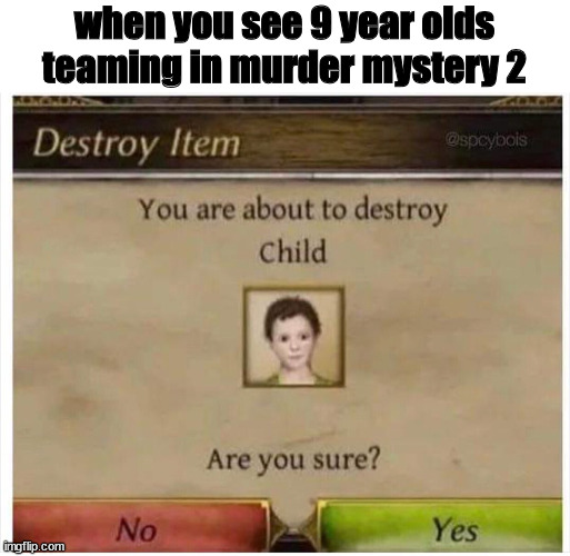 You are about to destroy Child | when you see 9 year olds teaming in murder mystery 2 | image tagged in you are about to destroy child | made w/ Imgflip meme maker