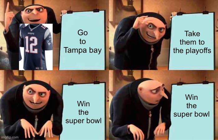 Tompa bay | Go to Tampa bay; Take them to the playoffs; Win the super bowl; Win the super bowl | image tagged in memes,gru's plan,tom brady | made w/ Imgflip meme maker