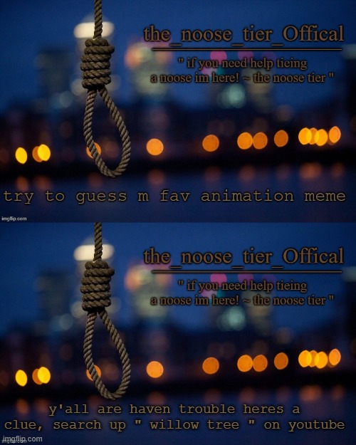 a hint | y'all are haven trouble heres a clue, search up " willow tree " on youtube | image tagged in noose announcement | made w/ Imgflip meme maker