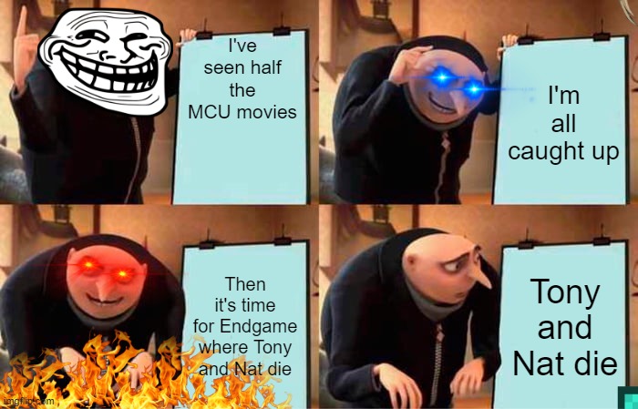 Gru's Plan | I've seen half the MCU movies; I'm all caught up; Then it's time for Endgame where Tony and Nat die; Tony and Nat die | image tagged in memes,gru's plan | made w/ Imgflip meme maker