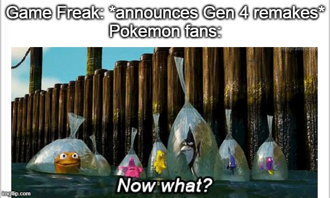 im a few months late but still | Game Freak: *announces Gen 4 remakes*
Pokemon fans: | image tagged in memes,pokemon | made w/ Imgflip meme maker