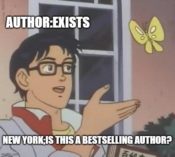 true | AUTHOR:EXISTS; NEW YORK;IS THIS A BESTSELLING AUTHOR? | image tagged in memes,is this a pigeon,new york,authors | made w/ Imgflip meme maker