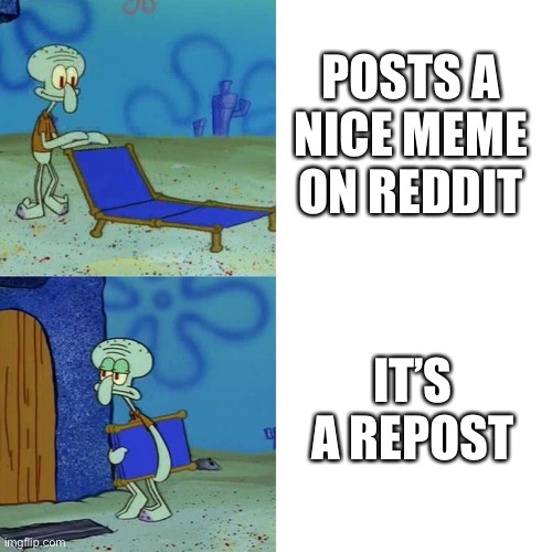 Repost | POSTS A NICE MEME ON REDDIT; IT’S A REPOST | image tagged in squidward chair,reddit | made w/ Imgflip meme maker