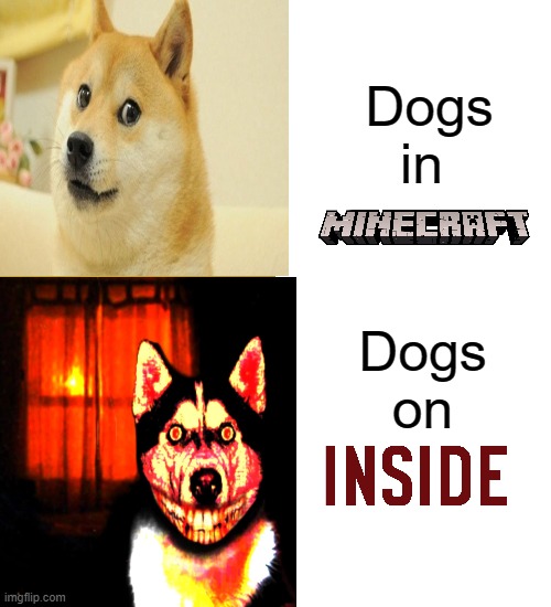 Dogs are like wolves in Inside lmao | Dogs in; Dogs on | image tagged in memes,drake hotline bling,gaming,minecraft,funny,inside | made w/ Imgflip meme maker