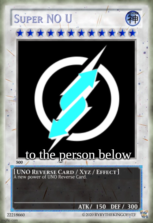 Super NO U UNO Reverse Card | to the person below | image tagged in super no u uno reverse card | made w/ Imgflip meme maker