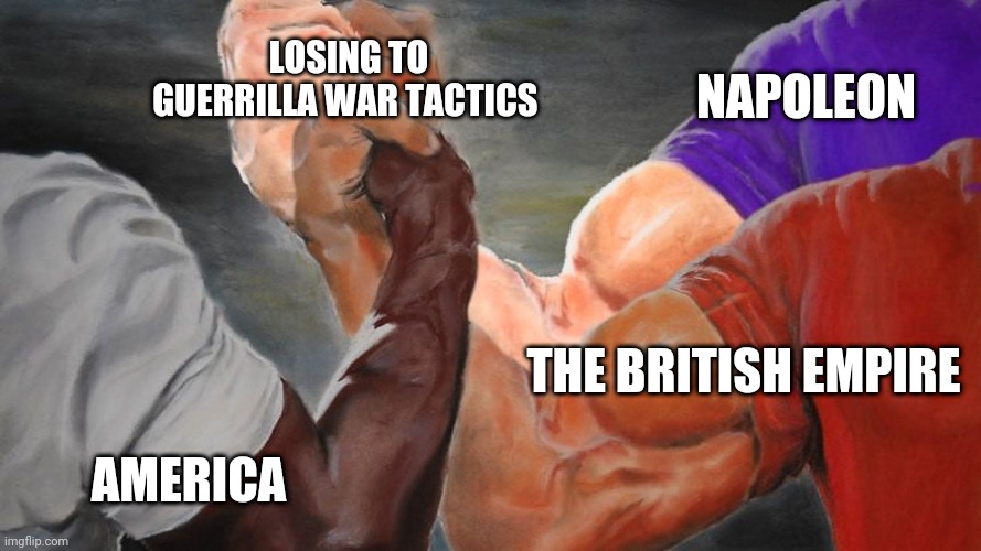 It happened | NAPOLEON; LOSING TO GUERRILLA WAR TACTICS; THE BRITISH EMPIRE; AMERICA | image tagged in epic handshake three way | made w/ Imgflip meme maker