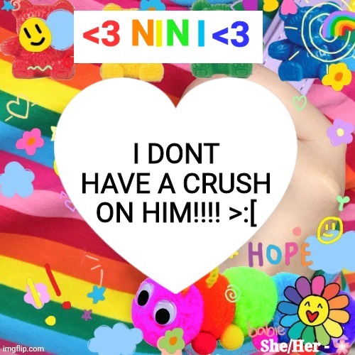 Nini | I DONT HAVE A CRUSH ON HIM!!!! >:[ | image tagged in nini | made w/ Imgflip meme maker