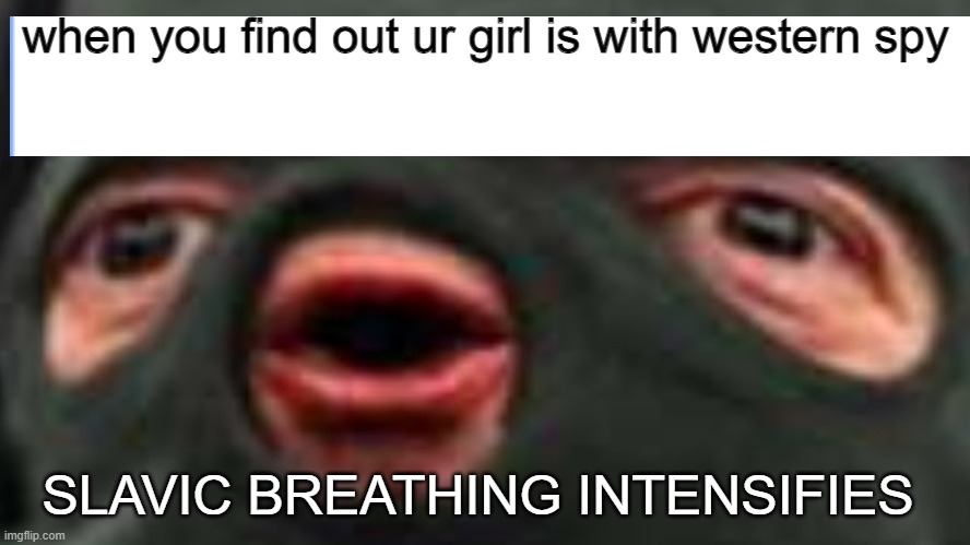 oof | when you find out ur girl is with western spy; SLAVIC BREATHING INTENSIFIES | image tagged in oof | made w/ Imgflip meme maker