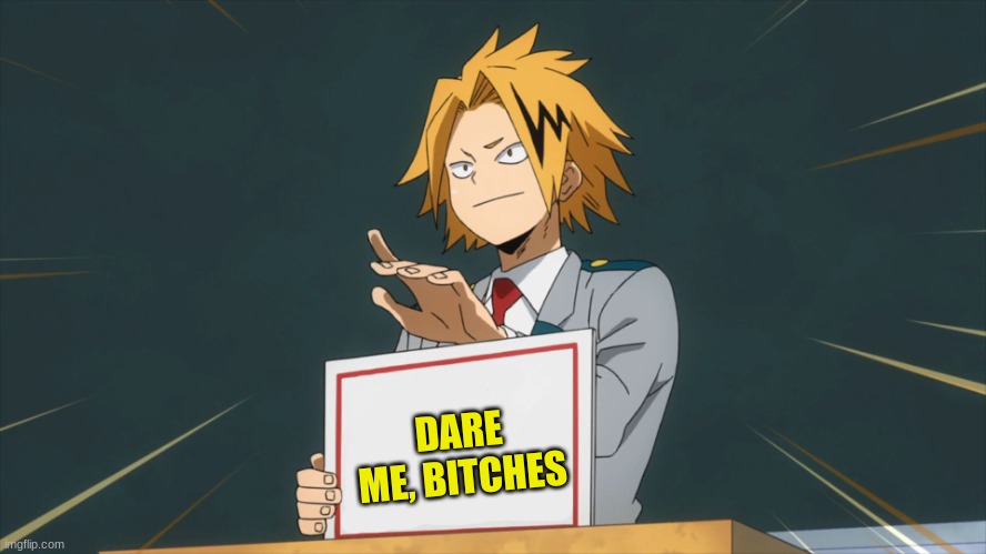 DO IT | DARE ME, BITCHES | image tagged in denki holding sign | made w/ Imgflip meme maker