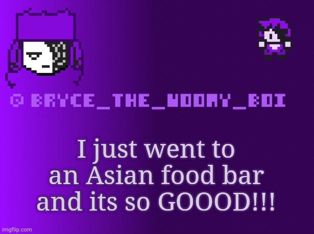 Bryce_The_Woomy_boi | I just went to an Asian food bar and its so GOOOD!!! | image tagged in bryce_the_woomy_boi | made w/ Imgflip meme maker