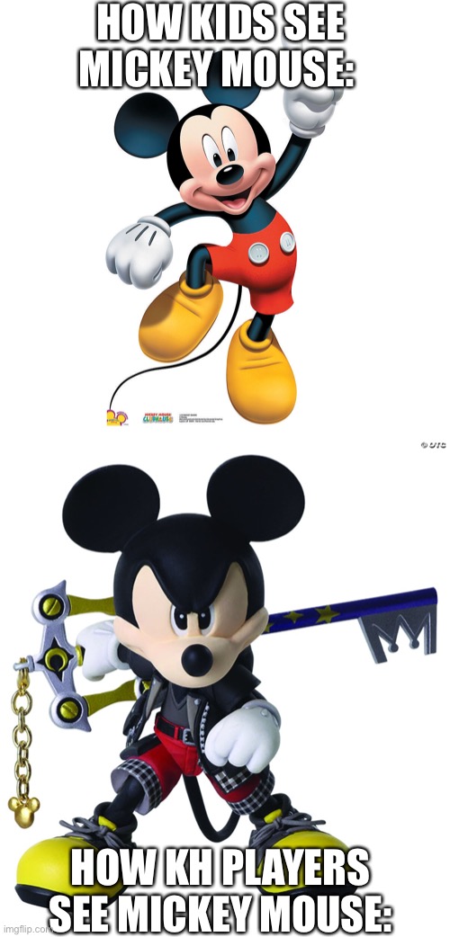 Kingdom Hearts Mickey Mouse | HOW KIDS SEE MICKEY MOUSE:; HOW KH PLAYERS SEE MICKEY MOUSE: | image tagged in kingdom hearts,mickey mouse | made w/ Imgflip meme maker